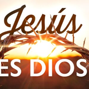 ¿Jesús es Dios? Análisis bíblico con los versículos que lo confirman