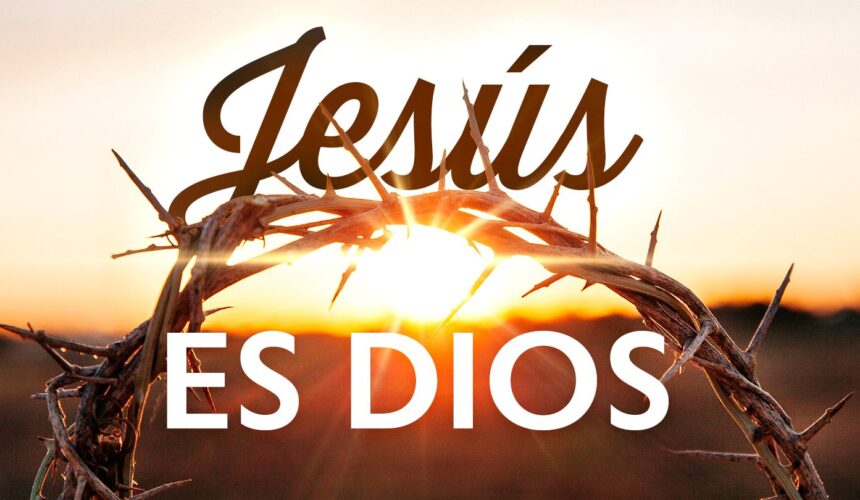 ¿Jesús es Dios? Análisis bíblico con los versículos que lo confirman